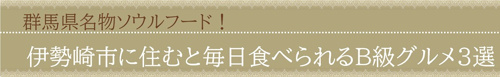 群馬県名物ソウルフード！伊勢崎市に住むと毎日食べられるB級グルメ3選