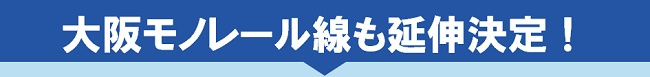 大阪モノレール線も延伸決定！