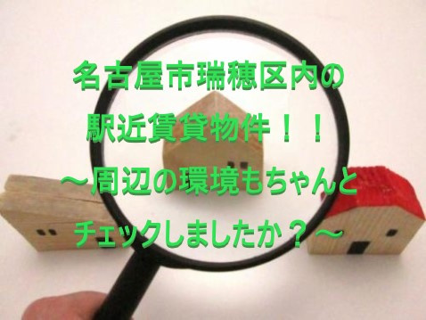 名古屋市瑞穂区内の駅近賃貸物件！！　～周辺の環境もちゃんとチェックしましたか？～①