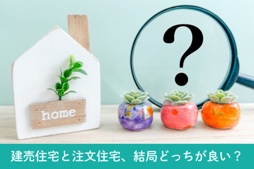 建売住宅と注文住宅、結局どっちが良い？