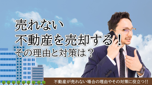 売れない不動産を売却する！その理由と対策は？
