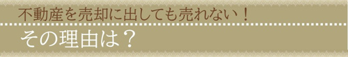 不動産を売却に出しても売れない！その理由は？