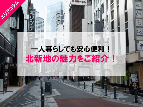 一人暮らしでも安心便利！北新地の魅力をご紹介！