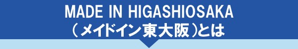 MADE IN HIGASHIOSAKA（メイドイン東大阪）とは