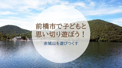 前橋市で子どもと思い切り遊ぼう！赤城山を遊びつくす