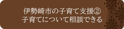 伊勢崎市の子育て支援②子育てについて相談できる