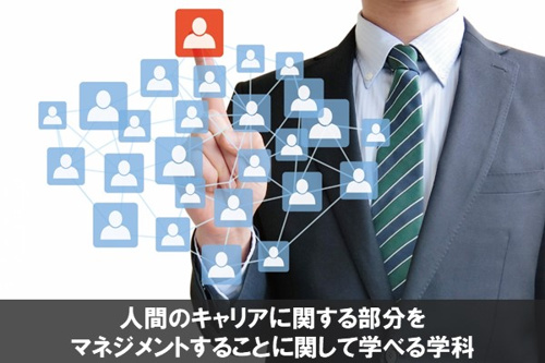 人間のキャリアに関する部分をマネジメントすることに関して学べる学科