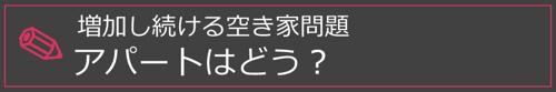 【増加し続ける空き家問題 アパートはどう？】