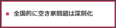 ＜全国的に空き家問題は深刻化＞