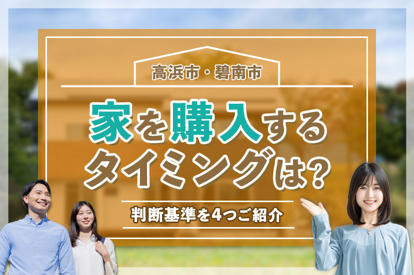 家を購入するタイミングは？判断基準を4つご紹介【高浜市・碧南市】