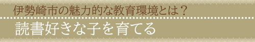 伊勢崎市の魅力的な教育環境とは？読書好きな子を育てる