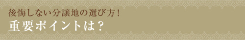 【後悔しない分譲地の選び方！重要ポイントは？】
