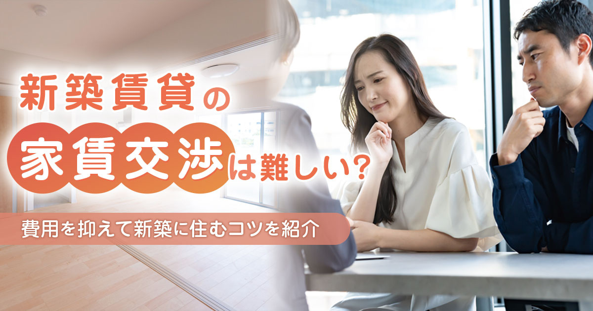 新築賃貸の家賃交渉は難しい？費用を抑えて新築に住むコツを紹介！