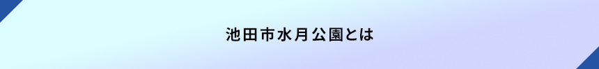 ＜池田市水月公園とは＞