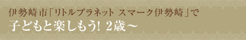 【伊勢崎市「リトルプラネット スマーク伊勢崎」で子どもと楽しもう！2歳～】