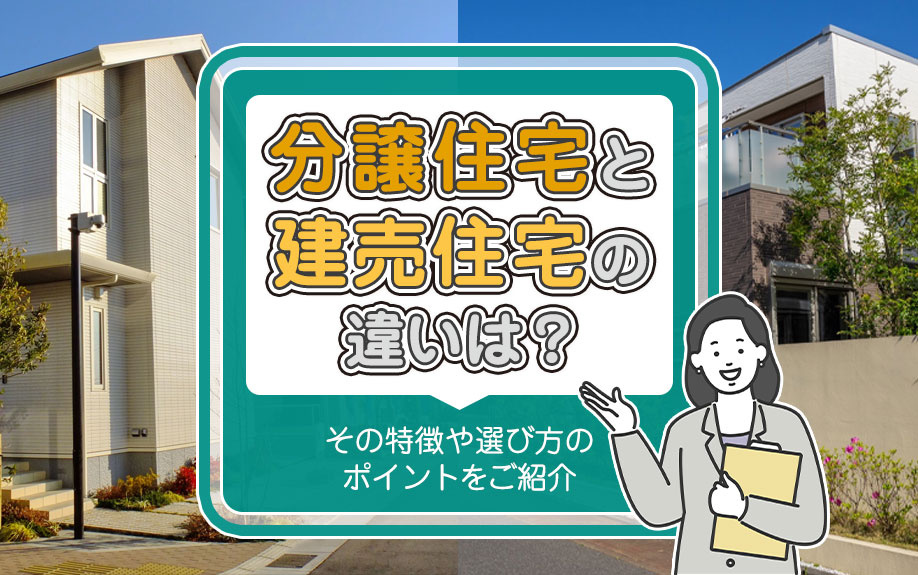 分譲住宅と建売住宅の違いは？その特徴や選び方のポイントをご紹介