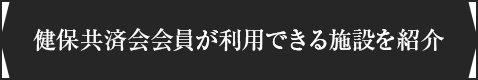 健保共済会会員が利用できる施設を紹介