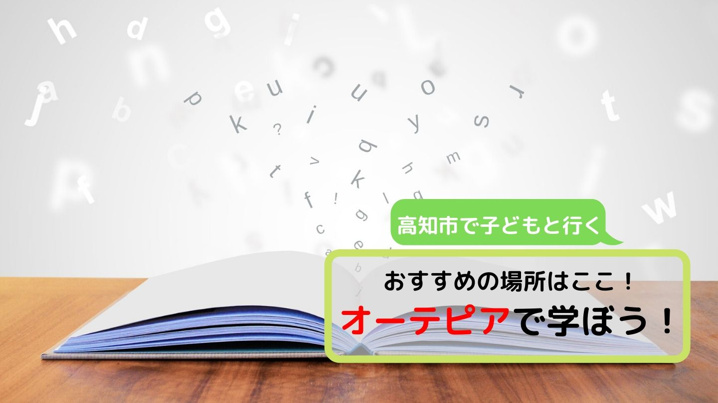 高知市で子どもと行くおすすめの場所はここ！オーテピアで学ぼう！