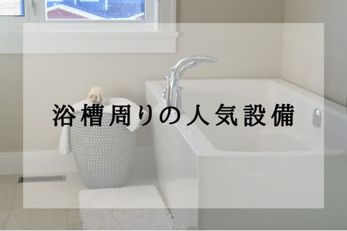 浴槽周りの人気設備