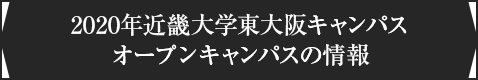 ＜2020年近畿大学東大阪キャンパス、オープンキャンパスの情報＞