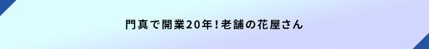 ＜門真で開業20年！老舗の花屋さん＞