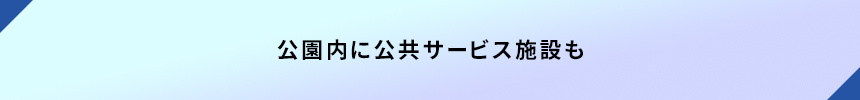 ＜公園内に公共サービス施設も＞