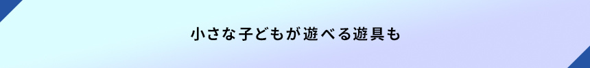 ＜小さな子どもが遊べる遊具も＞