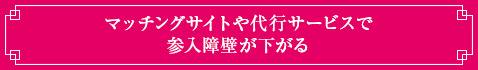 マッチングサイトや代行サービスで参入障壁が下がる