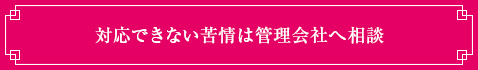 ＜対応できない苦情は管理会社へ相談＞