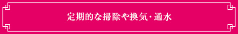 <定期的な掃除や換気・通水>