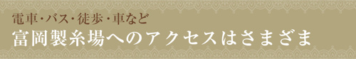 電車・バス・徒歩・車など富岡製糸場へのアクセスはさまざま