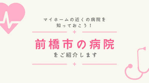 マイホームの近くの病院を知っておこう！前橋市の病院をご紹介します