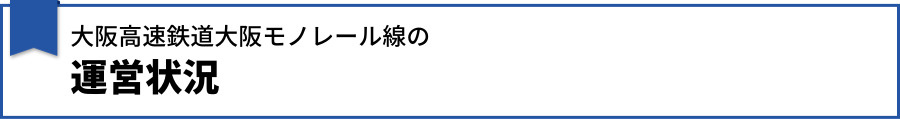 【大阪高速鉄道大阪モノレール線の運行状況】