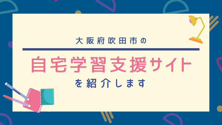 大阪府吹田市の自宅学習支援サイトを紹介します