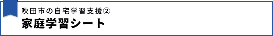 【吹田市の自宅学習支援② 家庭学習シート】
