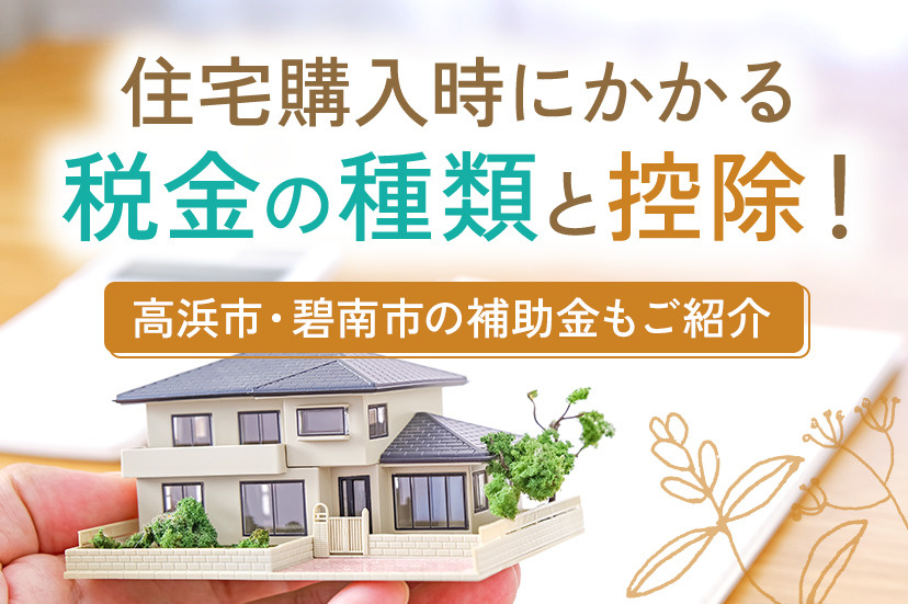 住宅購入時にかかる税金の種類と控除！高浜市・碧南市の補助金もご紹介