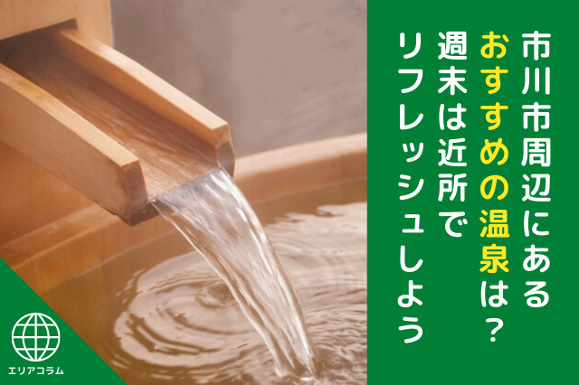 市川市周辺にあるおすすめの温泉は？週末は近所でリフレッシュしよう