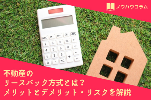 不動産のリースバック方式とは？メリットとデメリット・リスクを解説