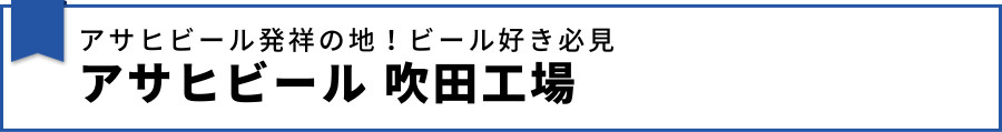 アサヒビール発祥の地！ビール好き必見アサヒビール 吹田工場