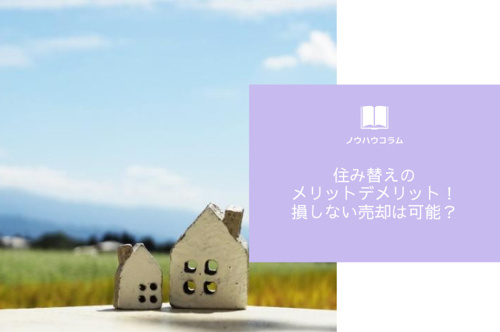 住み替えのメリットデメリット！損しない売却は可能？