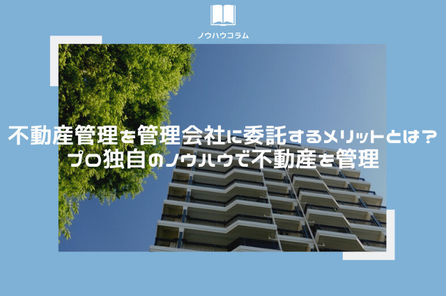 不動産管理を管理会社に委託するメリットとは？プロ独自のノウハウで不動産を管理の画像