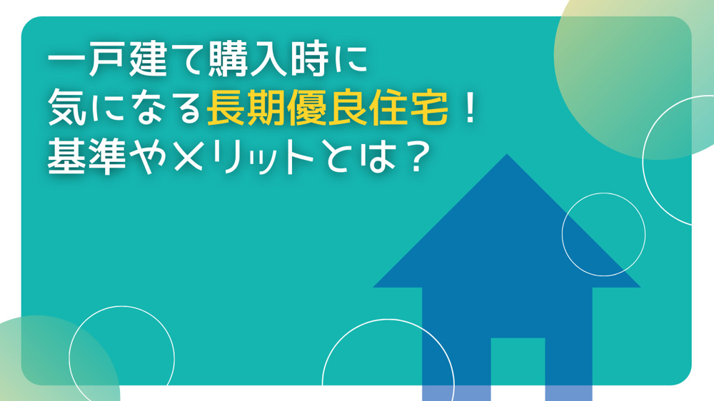 一戸建て購入時に気になる「長期優良住宅」！認定基準や認定を受けるメリットとは？の画像
