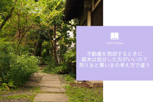 不動産を売却するときに庭木は処分した方がいいの？売り主と買い主の考え方で違うの画像