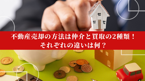 不動産売却の方法は仲介と買取の2種類！それぞれの違いは何？