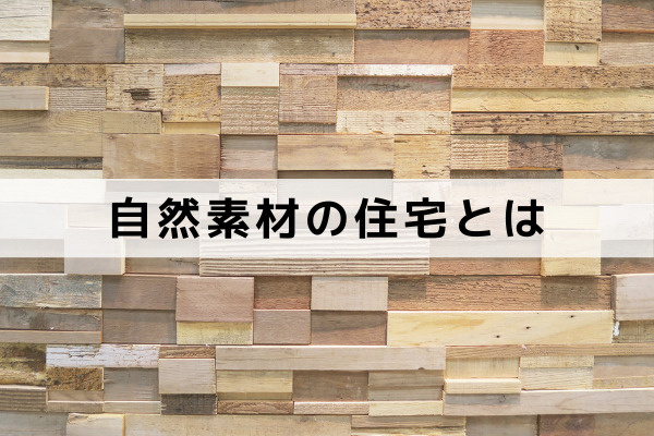 そもそも自然素材の住宅とはどのようなものか