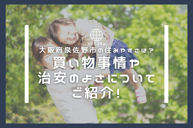 大阪府泉佐野市の住みやすさは？買い物事情や治安のよさについてご紹介！