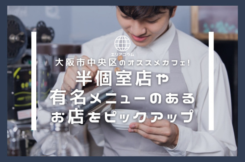 大阪市中央区のオススメカフェ！半個室店や有名メニューのあるお店をピックアップ