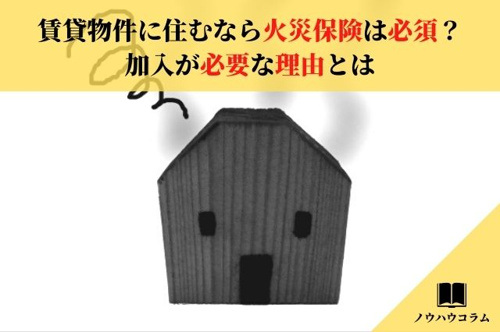 賃貸物件に住むなら火災保険は必須？加入が必要な理由とは