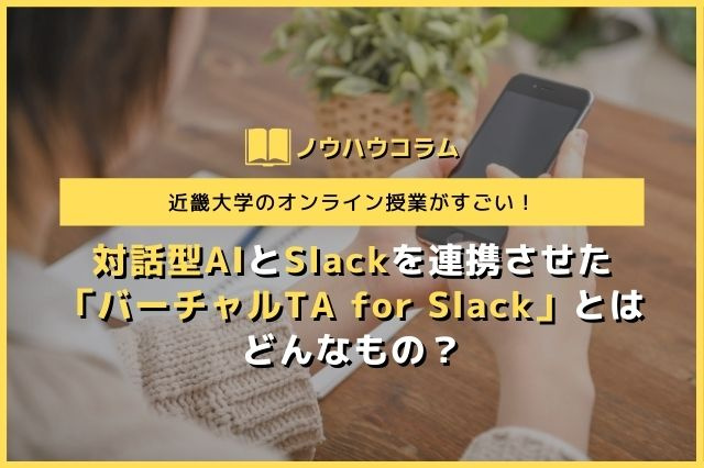 近畿大学のオンライン授業がすごい！対話型AIとSlackを連携させた「バーチャルTA for Slack」とは？の画像