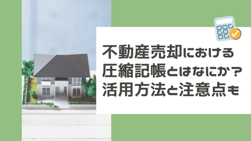 不動産売却における圧縮記帳とはなにか？活用方法と注意点も